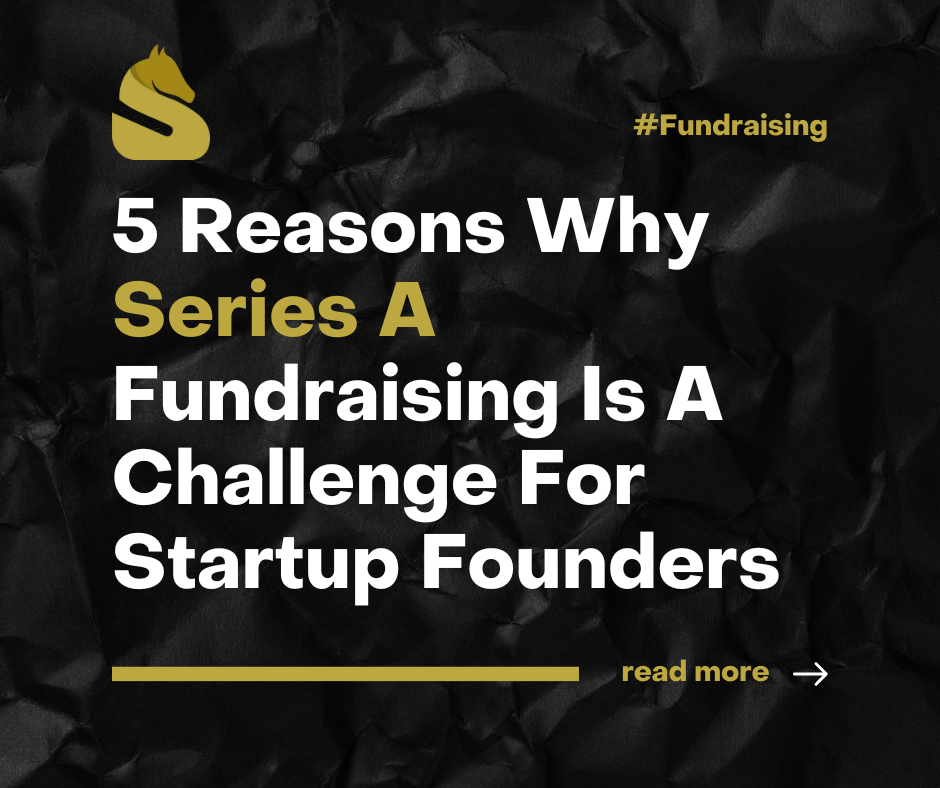 5 Reasons Why Series A Fundraising Is A Challenge For Startup Founders